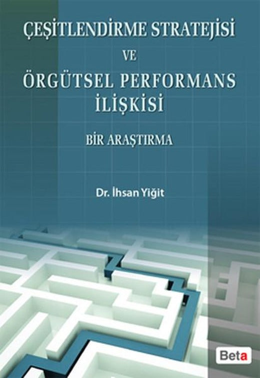 Çeşitlendirme Stratejisi ve Örgütsel Performans İlişkisi Bir Araştırma | Beta Yayınları (İnce Kapak)