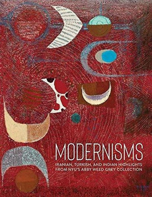 Modernisms : Iranian Turkish and Indian Highlights from NYUs Abby Weed Grey Collection