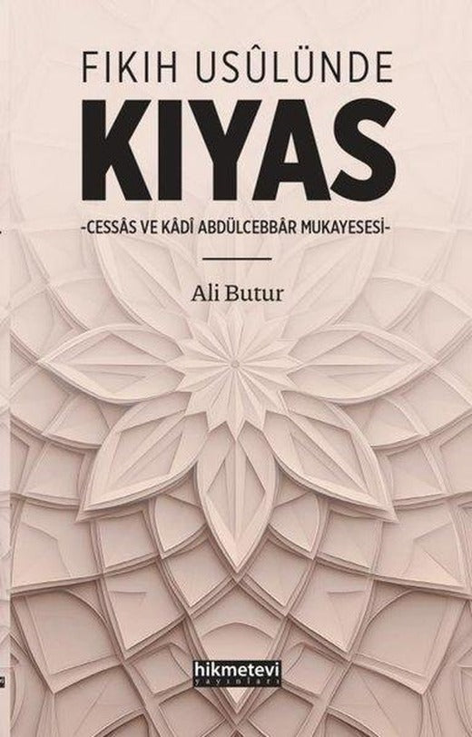 Fıkıh Usulünde Kıyas - Cessas ve Kadi Abdülcebbar Müessesesi | Hikmetevi Yayınları (İnce Kapak)