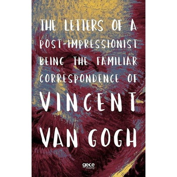 The Letters of a Post - Impressionist Being the Familiar Correspondence of Vincent Van Gogh | Gece Kitaplığı