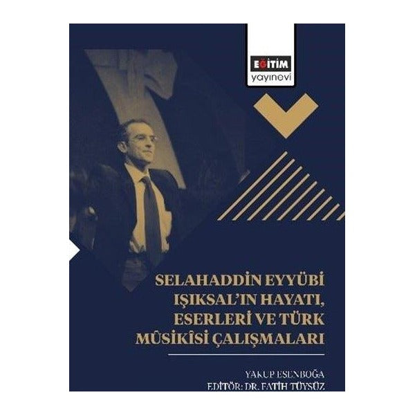 Selahaddin Eyyübi Işıksal'ın Hayatı Eserleri ve Türk Musikisi Çalışmaları | Eğitim Yayınevi (İnce Kapak)