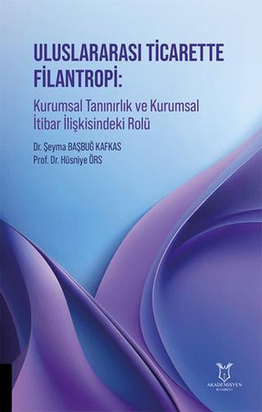 Uluslararası Ticarette Filantropi: Kurumsal Tanınırlık ve Kurumsal İtibar İlişkisindeki Rolü | Akademisyen Kitabevi (Ciltsiz)