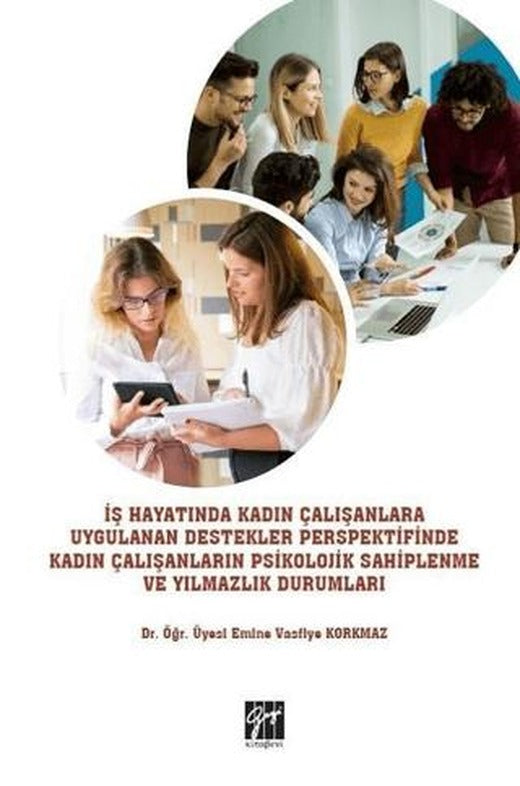 İş Hayatında Kadın Çalışanlara Uygulanan Destekler Perspektifinde Kadın Çalışanların Psikolojik Sahiplenme ve Yılmazlık Durumları | Gazi Kitabevi (Ciltsiz)