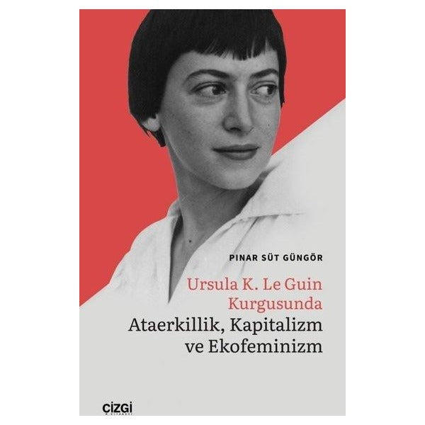 Ursula K. Le Guin Kurgusunda Ataerkillik Kapitalizm ve Ekofeminizm | Çizgi Kitabevi (İnce Kapak )