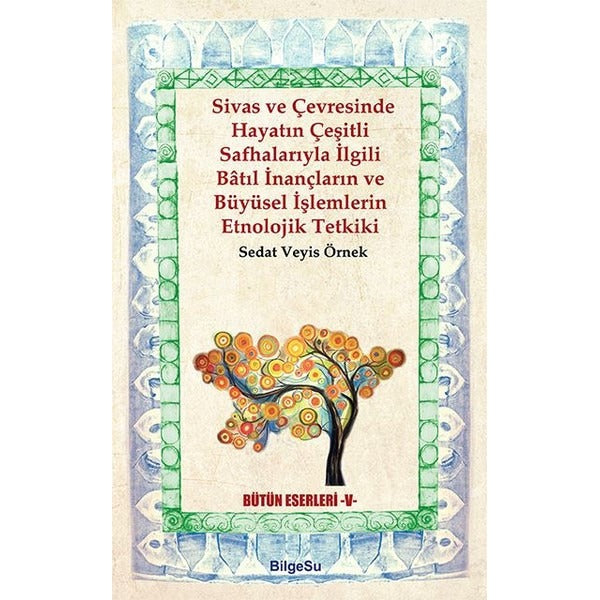 Sivas ve Çevresinde Hayatın Çeşitli Safhalarıyla İlgili Batıl İnançların ve Büyüsel İşlemlerin Etnolojik Tetkiki