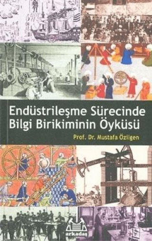Endüstrileşme Sürecinde Bilgi Birikiminin Öyküsü | Arkadaş Yayınları (Ciltsiz)