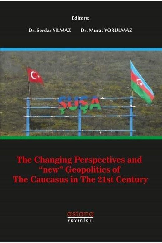 The Changing Perspectives and New Geopolitics of the Caucasus In The 21st Century | Astana Yayınları (İnce Kapak)