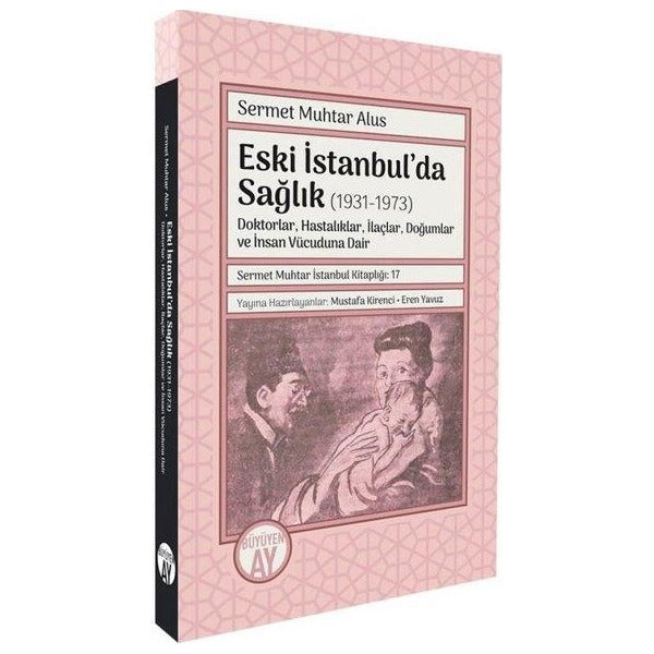 Eski İstanbul'da Sağlık (1931 - 1973) Doktorlar Hastalıklar İlaçlar Doğumlar ve İnsan Vücuduna Da | Büyüyenay Yayınları (İnce Kapak )