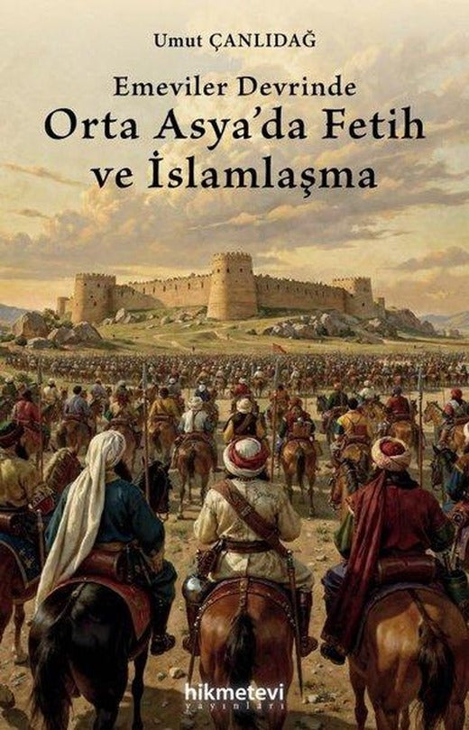Emeviler Devrinde Orta Asya'da Fetih ve İslamlaşma | Hikmetevi Yayınları (İnce Kapak)