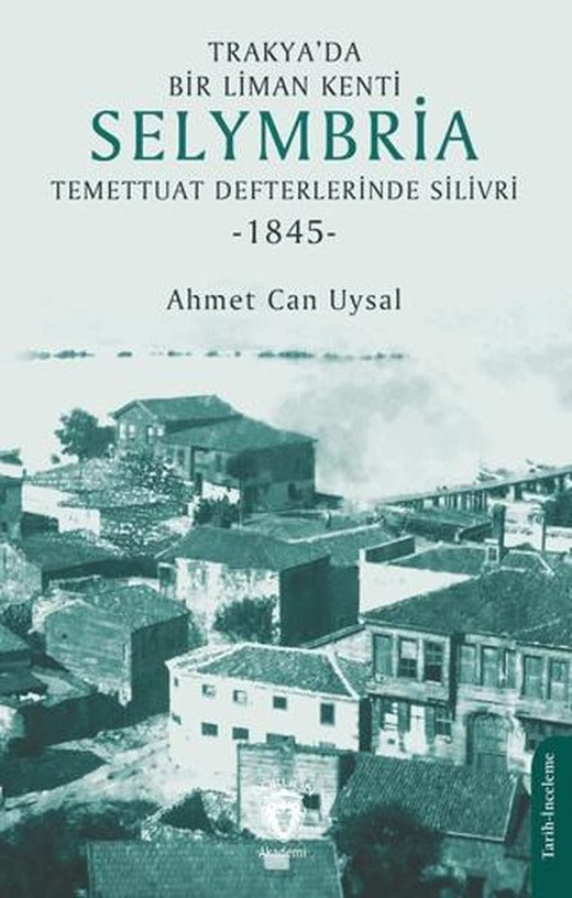 Trakya’da Bir Liman Kenti Selymbria: Temettuat Defterlerinde Silivri (1845) | Dorlion Yayınları (Ciltsiz)