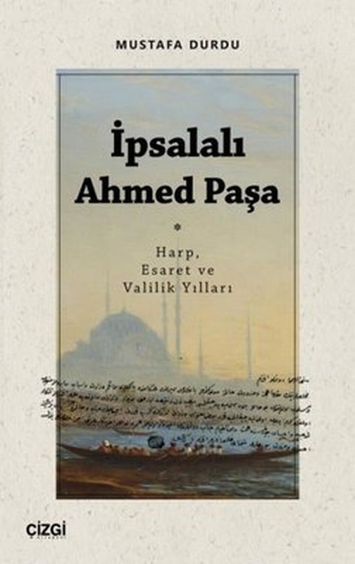 İpsalalı Ahmed Paşa - Harp Esaret ve Valilik Yılları | Çizgi Kitapevi
