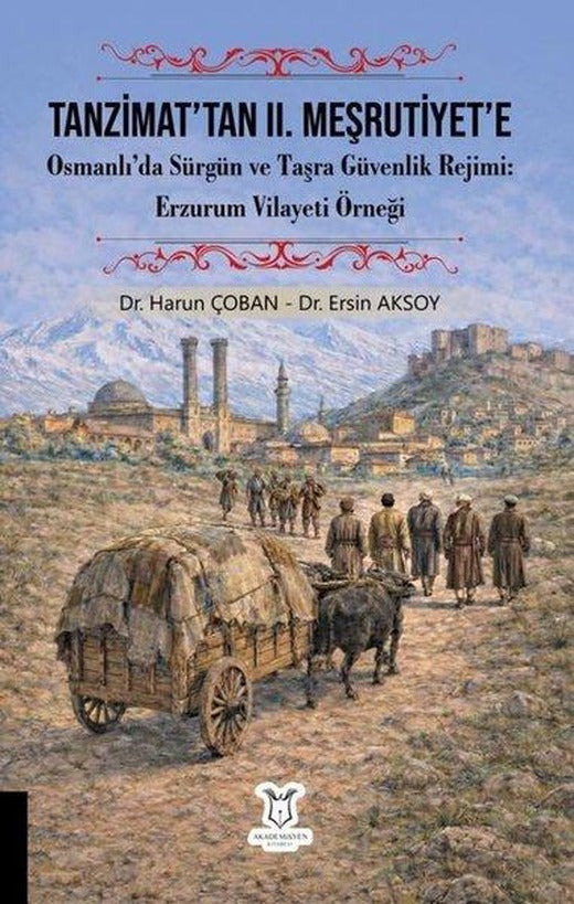 Tanzimat'tan 2. Meşrutiyet'e Osmanlı'da Sürgün ve Taşra Güvenlik Rejimi Erzurum Vilayet Örneği | Akademisyen Kitabevi (İnce Kapak)