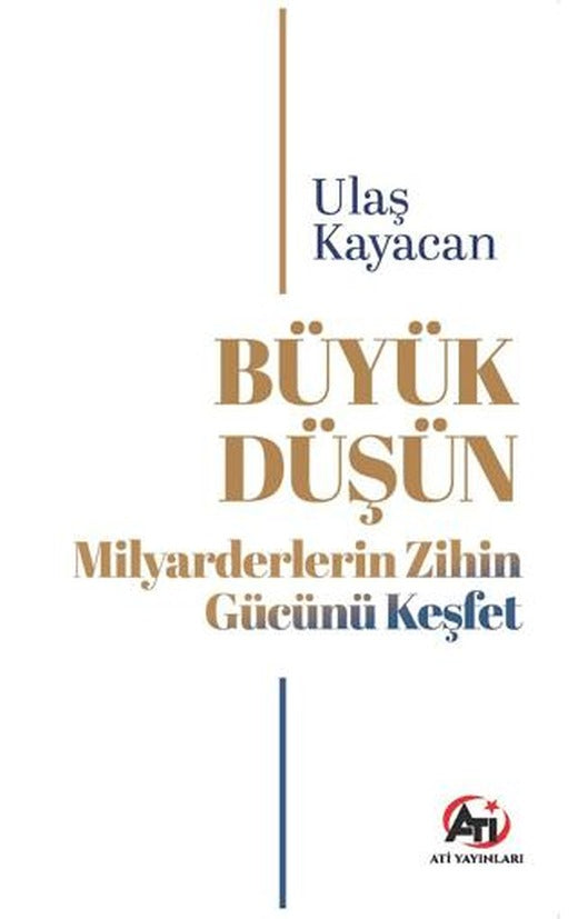 Büyük Düşün Milyarderlerin Zihin Gücünü Keşfet | Ati Yayınları (Ciltsiz)