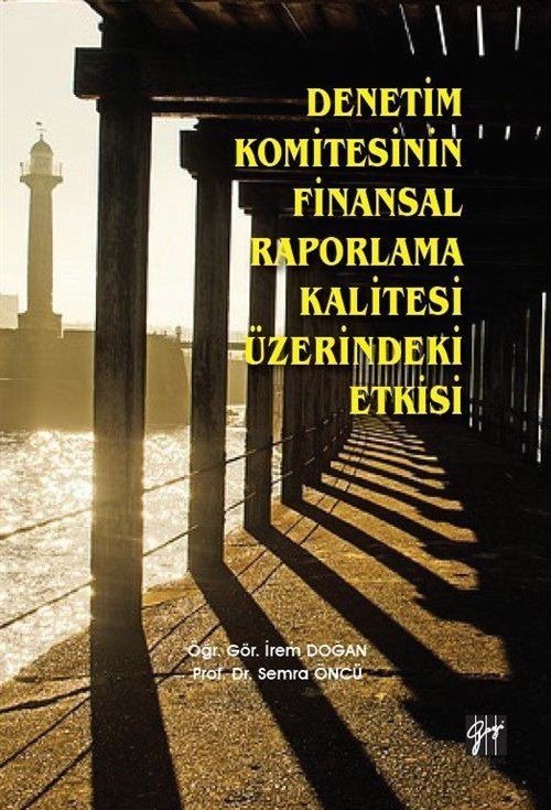 Denetim Komitesinin Finansal Raporlama Kalitesi Üzerindeki Etkisi | Gazi Kitabevi (Ciltsiz)