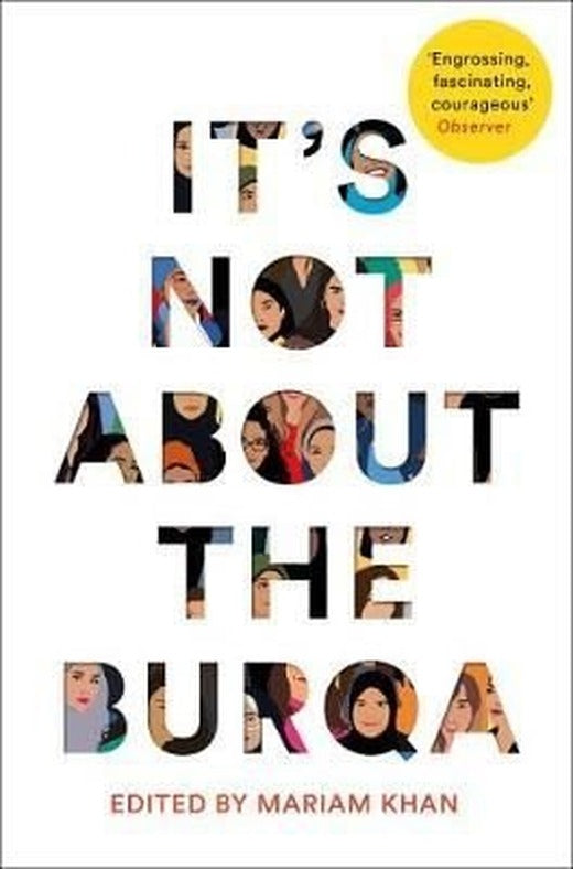 It's Not About the Burqa: Muslim Women on Faith Feminism Sexuality and Race | Picador