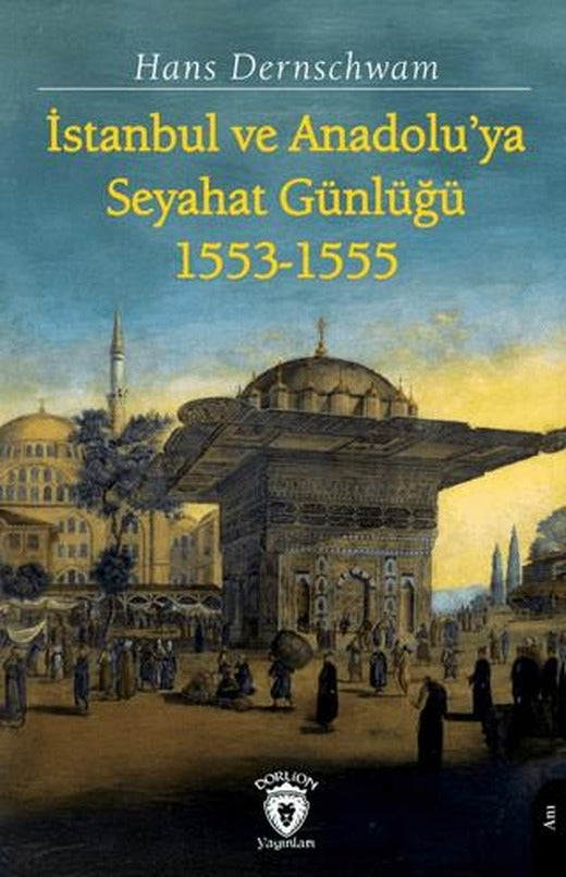 İstanbul ve Anadolu’ya Seyahat Günlüğü 1553-1555 | Dorlion Yayınları (Ciltsiz)
