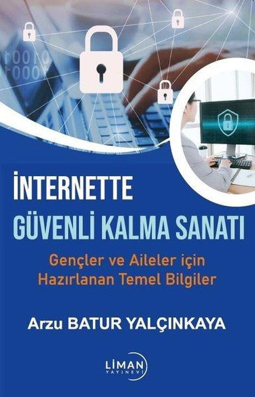 İnternette Güvenli Kalma Sanatı - Gençler ve Aileler İçin Hazırlanan Temel Bilgiler | Liman Yayınevi (İnce Kapak)