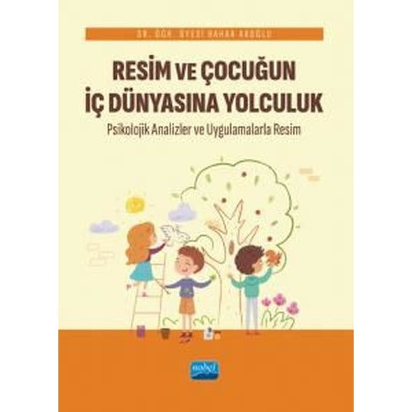 Resim ve Çocuğun İç Dünyasına Yolculuk - Psikolojik Analizler ve Uygulamalarla Resim | Nobel Akademik Yayıncılık