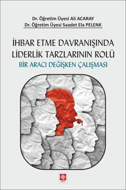 İhbar Etme Davranışında Liderlik Tarzlarının Rolü | Ekin Basım Yayın (İnce Kapak)