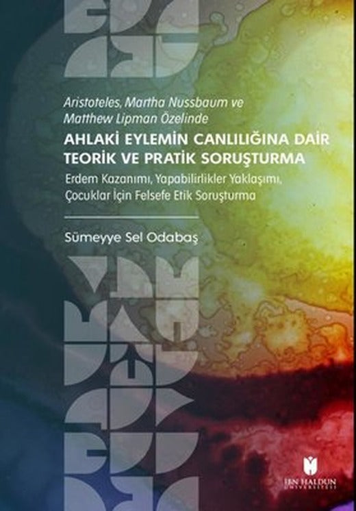 Aristoteles Martha Nussbaum ve Matthew Lipman Özelinde Ahlaki Eylemin Canlılığına Dair Teorik ve Pr | İbn Haldun Üniversitesi (İnce Kapak)