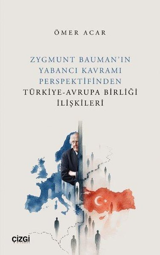 Zygmunt Bauman'ın Yabancı Kavramı Perspektifinden Türkiye - Avrupa Birliği İlişkileri | Çizgi Kitabevi (İnce Kapak)
