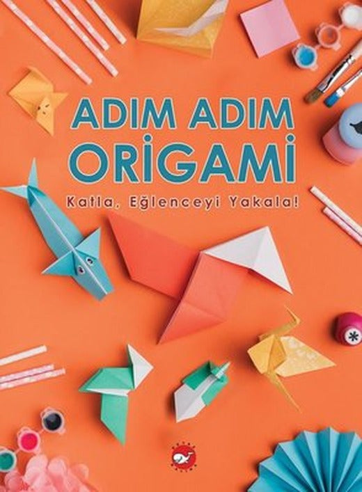 Adım Adım Origami - KatlaEğlenceyi Yakala! | Beyaz Balina Yayınları (İnce Kapak)