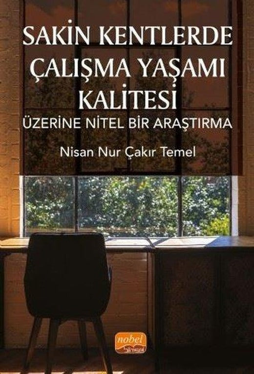 Sakin Kentlerde Çalışma Yaşamı Kalitesi Üzerine Nitel Bir Araştırma | Nobel Bilimsel Eserler (İnce Kapak)