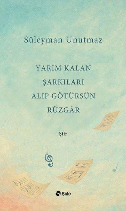 Yarım Kalan Şarkıları Alıp Götürsün Rüzgar | Şule Yayınları (İnce Kapak)