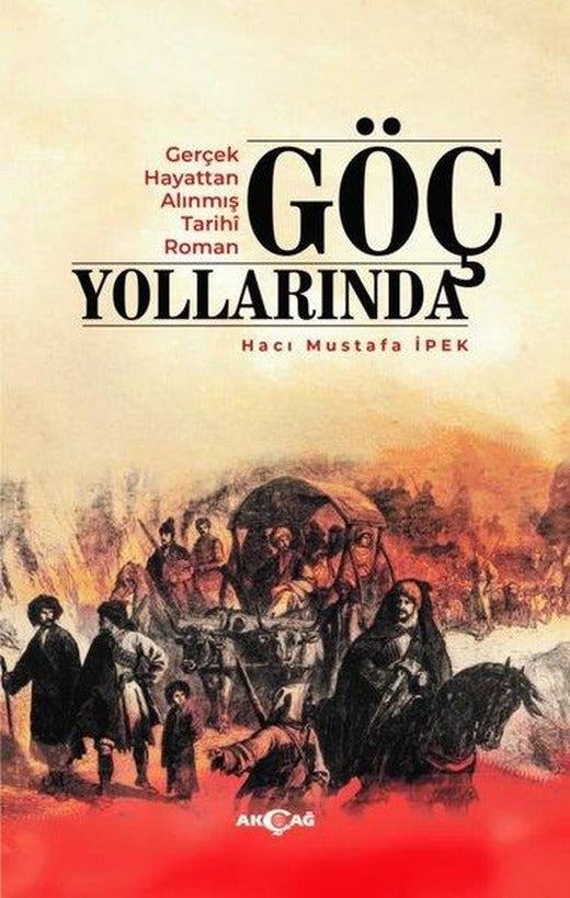 Göç Yollarında - Gerçek Hayattan Alınmış Tarihi Roman | Akçağ Yayınları (İnce Kapak)