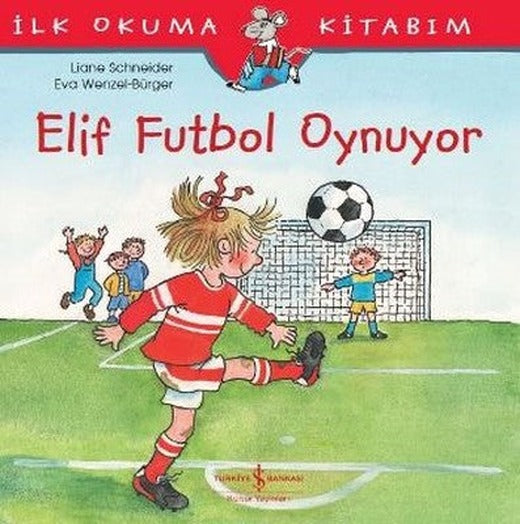 Elif Futbol Oynuyor-İlk Okuma Kitabım | İş Bankası Kültür Yayınları