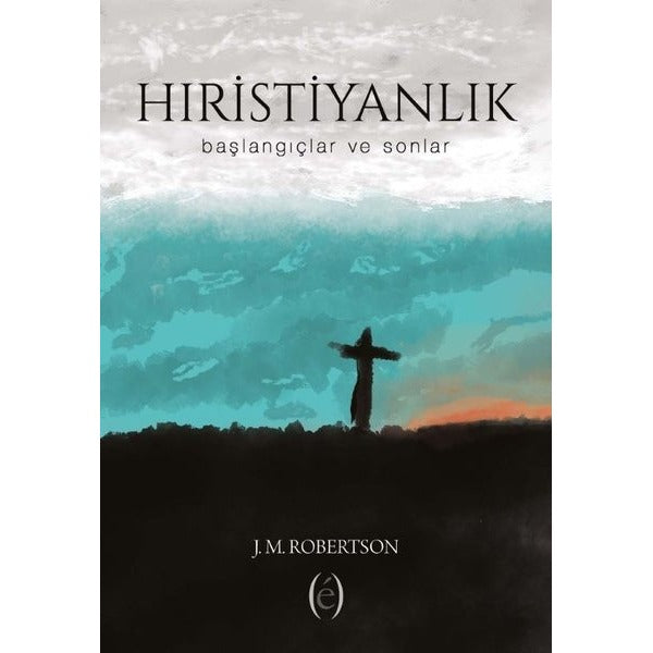 Hıristiyanlık - Başlangıçlar ve Sonlar | Epokhe Yayınları (İnce Kapak)