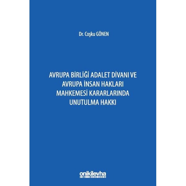 Avrupa Birliği Adalet Divanı ve Avrupa İnsan Hakları Mahkemesi Kararlarında Unutulma Hakkı