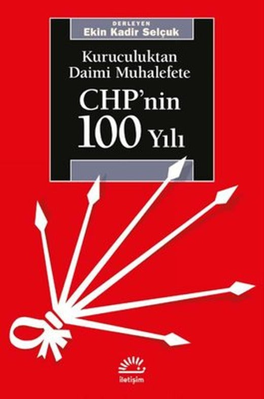 CHP'nin 100 Yılı-Kuruculuktan Daimi Muhalefete | İletişim Yayınları
