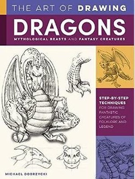 The Art of Drawing Dragons Mythological Beasts and Fantasy Creatures : Step-by-step techniques for | Walter Foster Publishing