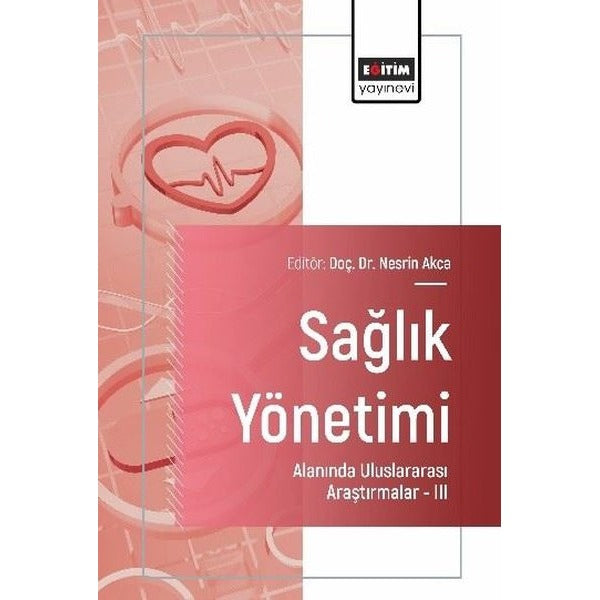 Sağlık Yönetimi  Alanında Uluslararası Araştırmalar 3 | Eğitim Yayınevi (İnce Kapak)