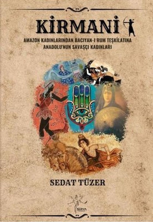 Kirmani - Amazon Kadınlarından Bacıyan-ı Rum Teşkilatına Anadolu'nun Savaşçı Kadınları | Sirya Yayınları
