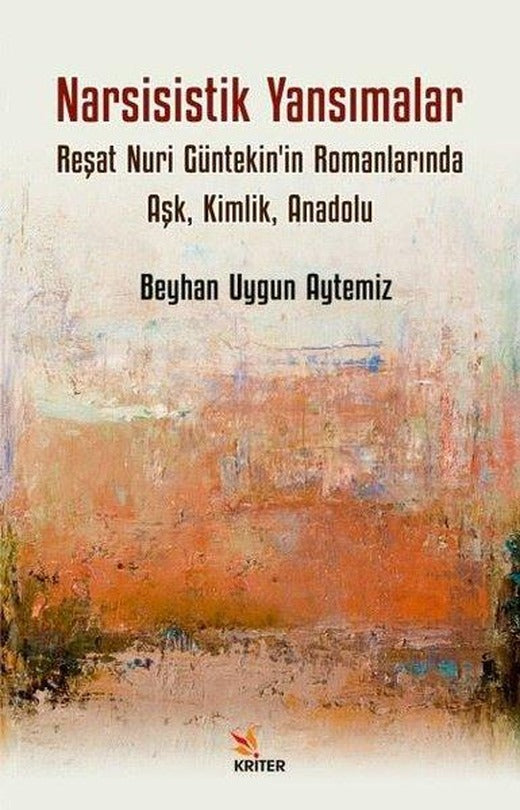 Narsisistik Yansımalar: Reşat Nuri Güntekin'in Romanlarında Aşk Kimlik Anadolu | Kriter (İnce Kapak)