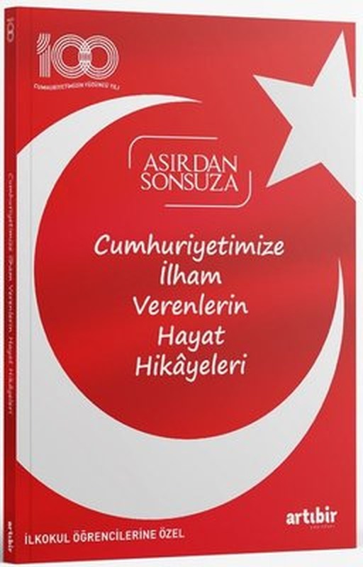 Cumhuriyetimize İlham Verenlerin Hayat Hikayeleri - Asırdan Sonsuza - İlkokul Öğrencilerine Özel | Artıbir Yayınları