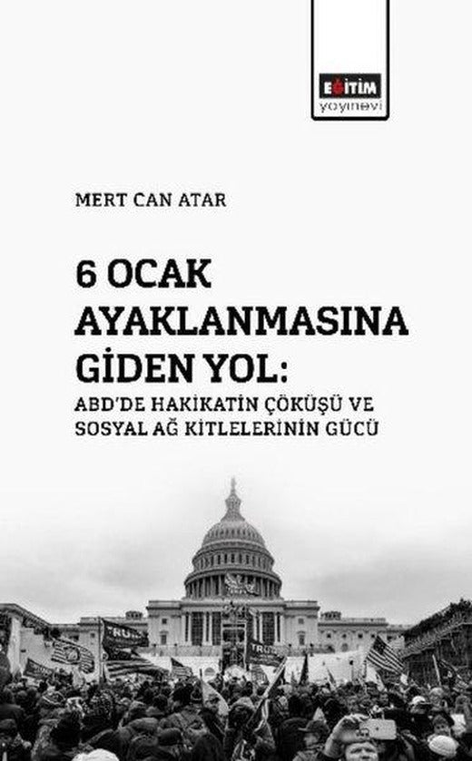 6 Ocak Ayaklanmasına Giden Yol: ABD'de Hakikatin Çöküşü ve Sosyal Ağ | Eğitim Yayınevi (İnce Kapak)