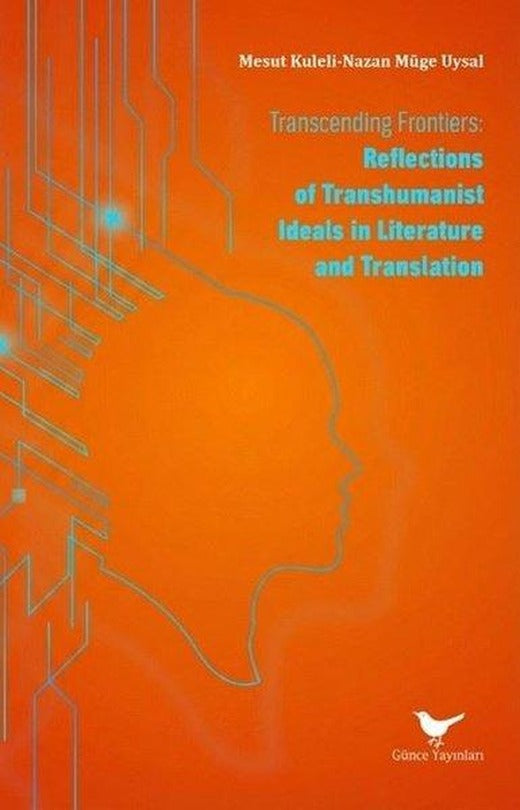 Transcending Frontiers: Reflections of Transhumanist Ideals in Literature and Translation | Günce Yayınları (İnce Kapak)