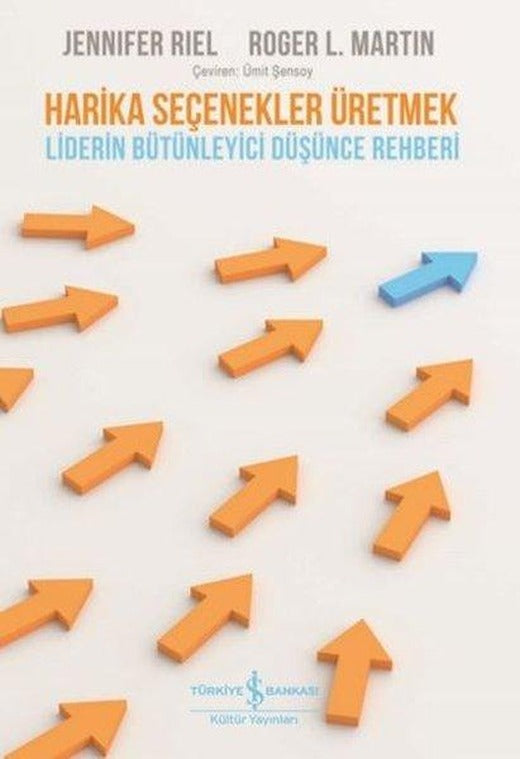 Harika Seçenekler Üretmek - Liderin Bütünleyici Düşünce Rehberi | İş Bankası Kültür Yayınları (İnce Kapak)
