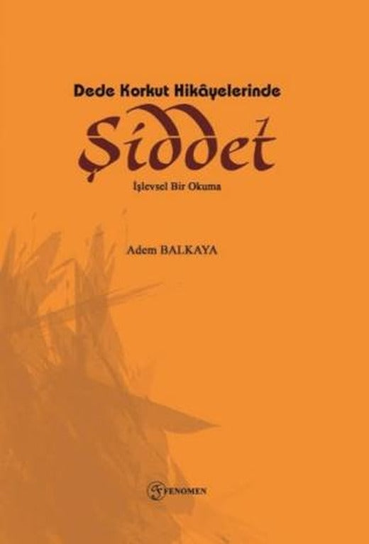 Dede Korkut Hikayelerinde Şiddet | Fenomen Yayıncılık (Ciltsiz)