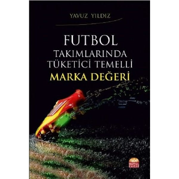 Futbol Takımlarında Tüketici Temelli Marka Değeri | Nobel Bilimsel Eserler (İnce Kapak)