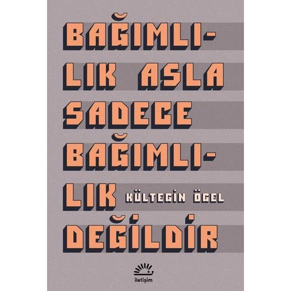 Bağımlılık Asla Sadece Bağımlılık Değildir | İletişim Yayınları