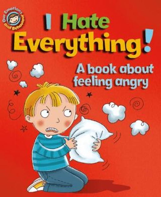Our Emotions And Behaviour: I Hate Everything!: A Book About Feeling Angry
