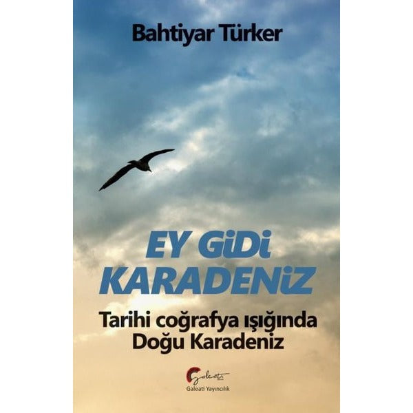 Ey Gidi Karadeniz - Tarihi Coğrafya Işığında Doğu Karadeniz | Galeati (İnce Kapak)