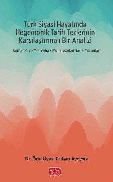 Türk Siyasi Hayatında Hegemonik Tarih Tezlerinin Karşılaştırmalı Bir Analizi - Muhafazakar Tarih Yaz | Nobel Bilimsel Eserler (İnce Kapak)  - Resim 1