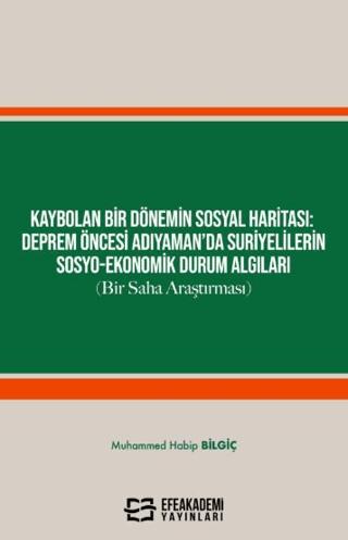 Kaybolan Bir Dönemin Sosyal Haritası: Deprem Öncesi Adıyaman’da Suriyelilerin Sosyo-Ekonomik Durum Algıları (Bir Saha Araştırması) | Efe Akademi Yayınları (Ciltsiz)  - Resim 1