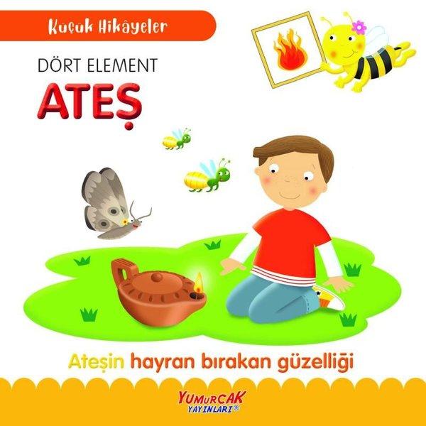 Dört Element Ateş-Ateşin Hayran Bırakan Güzelliği - Küçük Hikayeler | Yumurcak Yayınları (İnce Kapak)  - Resim 1
