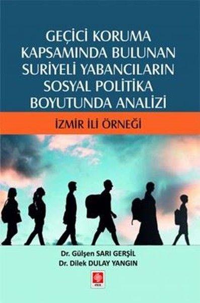 Geçici Koruma Kapsamında Bulunan Suriyeli Yabancıların Sosyal Politika Boyutunda Analizi - İzmir İli Örneği | Ekin Basım Yayın (İnce Kapak)  - Resim 1